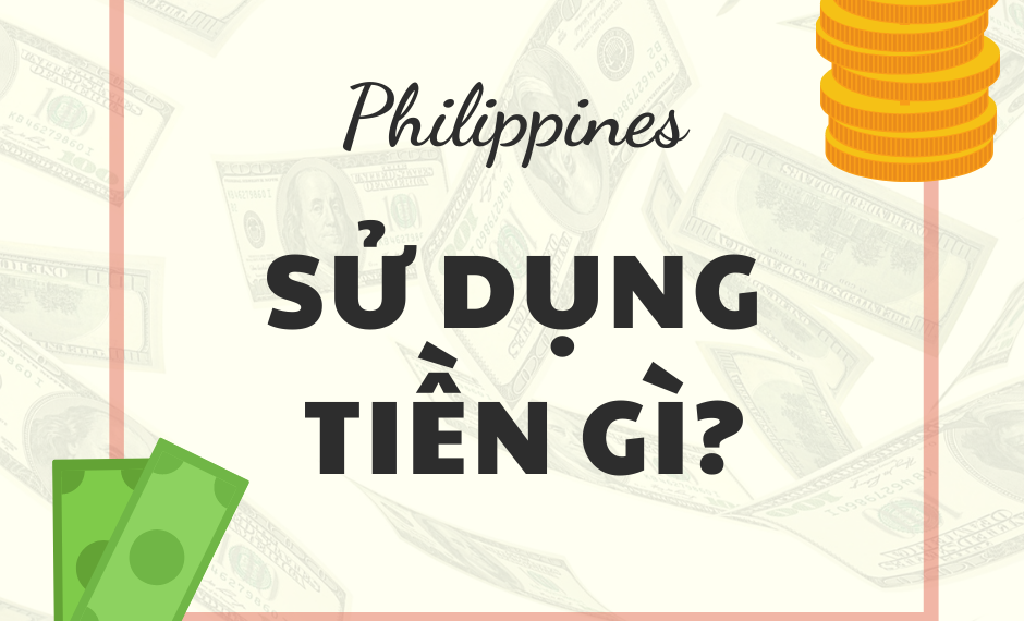 PHILIPPINES DÙNG TIỀN GÌ?